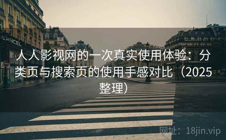 人人影视网的一次真实使用体验：分类页与搜索页的使用手感对比（2025整理）